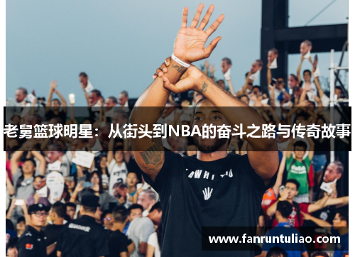 老舅篮球明星：从街头到NBA的奋斗之路与传奇故事